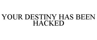 YOUR DESTINY HAS BEEN HACKED