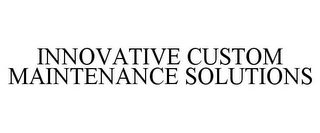 INNOVATIVE CUSTOM MAINTENANCE SOLUTIONS