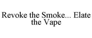 REVOKE THE SMOKE... ELATE THE VAPE