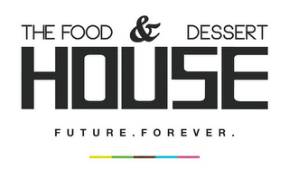 THE FOOD & DESSERT HOUSE FUTURE. FOREVER.