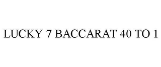 LUCKY 7 BACCARAT 40 TO 1