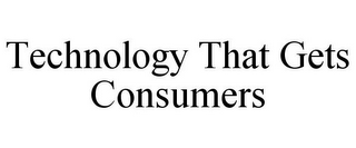 TECHNOLOGY THAT GETS CONSUMERS