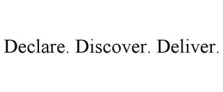 DECLARE. DISCOVER. DELIVER.