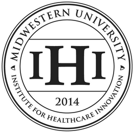 IHI 2014 MIDWESTERN UNIVERSITY INSTITUTE FOR HEALTHCARE INNOVATION