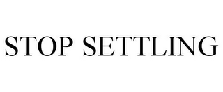 STOP SETTLING