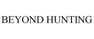 BEYOND HUNTING