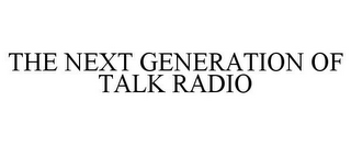 THE NEXT GENERATION OF TALK RADIO