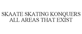 SKAATE SKATING KONQUERS ALL AREAS THAT EXIST