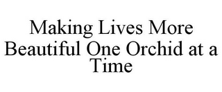 MAKING LIVES MORE BEAUTIFUL ONE ORCHID AT A TIME