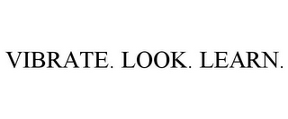 VIBRATE. LOOK. LEARN.