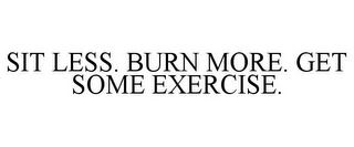 SIT LESS. BURN MORE. GET SOME EXERCISE.