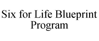 SIX FOR LIFE BLUEPRINT PROGRAM