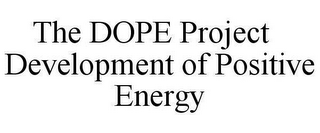 THE DOPE PROJECT - DEVELOPMENT OF POSITIVE ENERGY