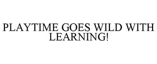 PLAYTIME GOES WILD WITH LEARNING!