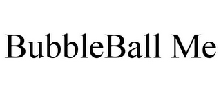 BUBBLEBALL ME