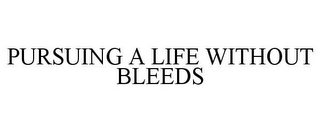 PURSUING A LIFE WITHOUT BLEEDS