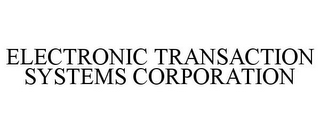 ELECTRONIC TRANSACTION SYSTEMS CORPORATION