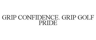 GRIP CONFIDENCE. GRIP GOLF PRIDE