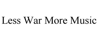 LESS WAR MORE MUSIC