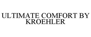 ULTIMATE COMFORT BY KROEHLER