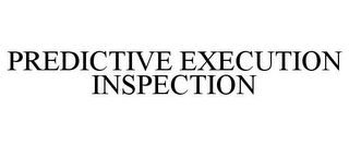 PREDICTIVE EXECUTION INSPECTION