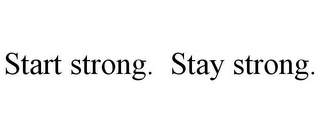 START STRONG. STAY STRONG.