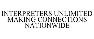 INTERPRETERS UNLIMITED MAKING CONNECTIONS NATIONWIDE