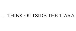 ... THINK OUTSIDE THE TIARA