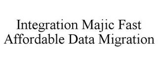 INTEGRATION MAJIC FAST AFFORDABLE DATA MIGRATION