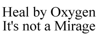 HEAL BY OXYGEN IT'S NOT A MIRAGE