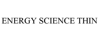 ENERGY SCIENCE THIN