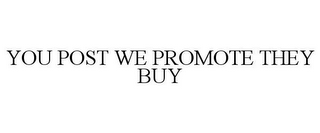 YOU POST WE PROMOTE THEY BUY