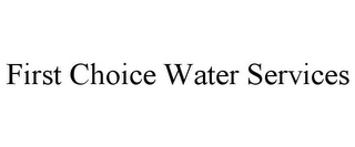 FIRST CHOICE WATER SERVICES