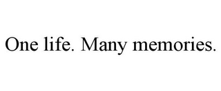 ONE LIFE. MANY MEMORIES.