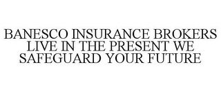 BANESCO INSURANCE BROKERS LIVE IN THE PRESENT WE SAFEGUARD YOUR FUTURE