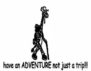 HAVE AN ADVENTURE NOT JUST A TRIP!!!