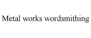 METAL WORKS WORDSMITHING