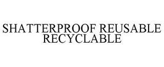 SHATTERPROOF REUSABLE RECYCLABLE