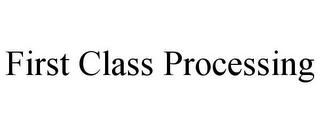 FIRST CLASS PROCESSING