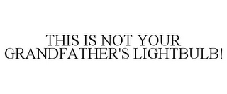 THIS IS NOT YOUR GRANDFATHER'S LIGHTBULB!