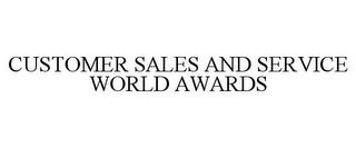 CUSTOMER SALES AND SERVICE WORLD AWARDS