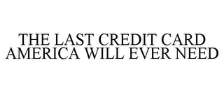 THE LAST CREDIT CARD AMERICA WILL EVER NEED