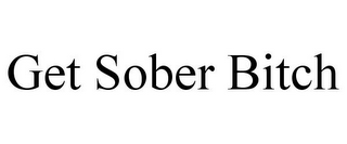 GET SOBER BITCH