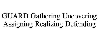 GUARD GATHERING UNCOVERING ASSIGNING REALIZING DEFENDING