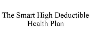 THE SMART HIGH DEDUCTIBLE HEALTH PLAN