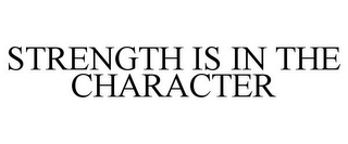 STRENGTH IS IN THE CHARACTER