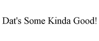 DAT'S SOME KINDA GOOD!