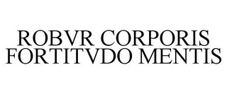 ROBVR CORPORIS FORTITVDO MENTIS