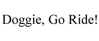 DOGGIE, GO RIDE!