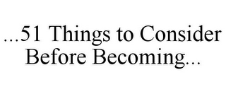 ...51 THINGS TO CONSIDER BEFORE BECOMING...